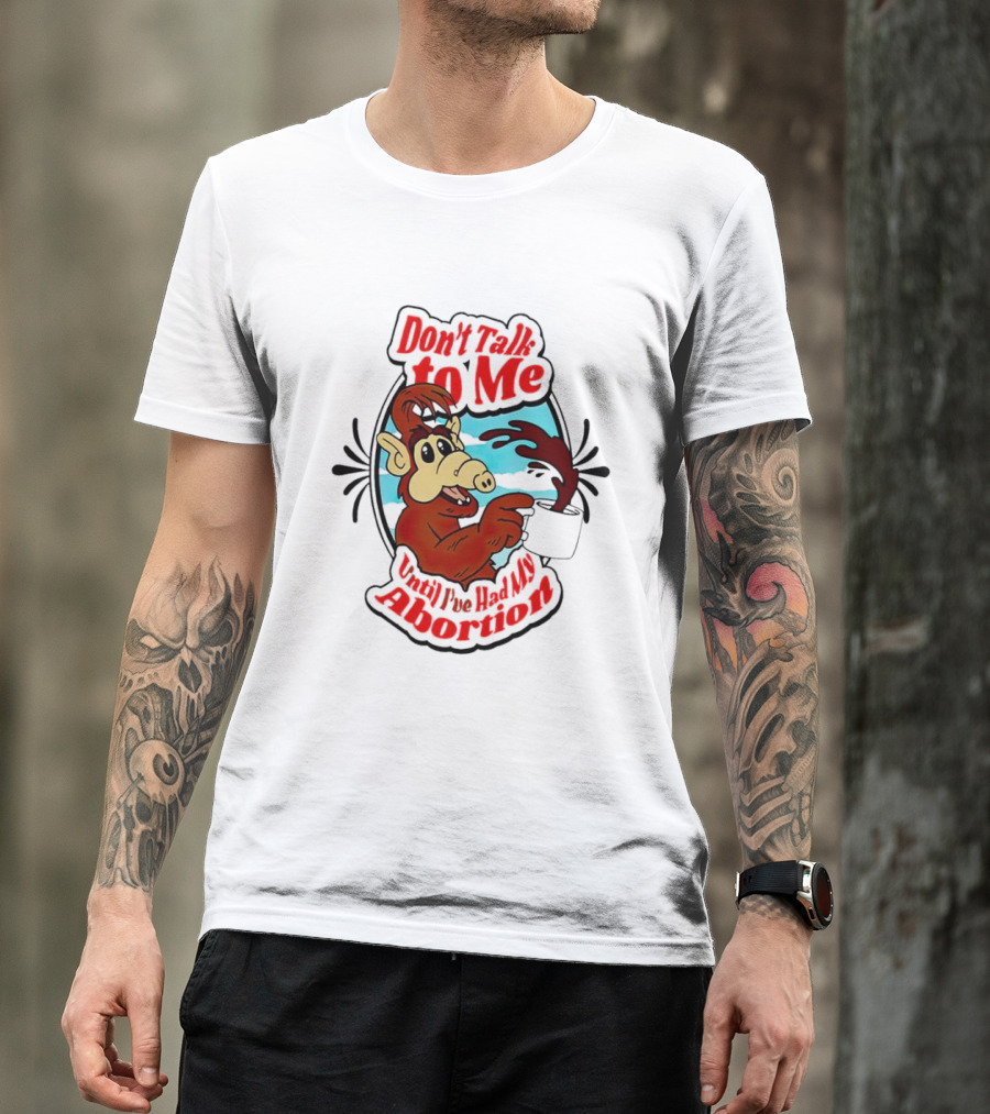 Don’t Talk To Me Until I’ve Had My Abortion Alien Character Holding Coffee T-Shirt