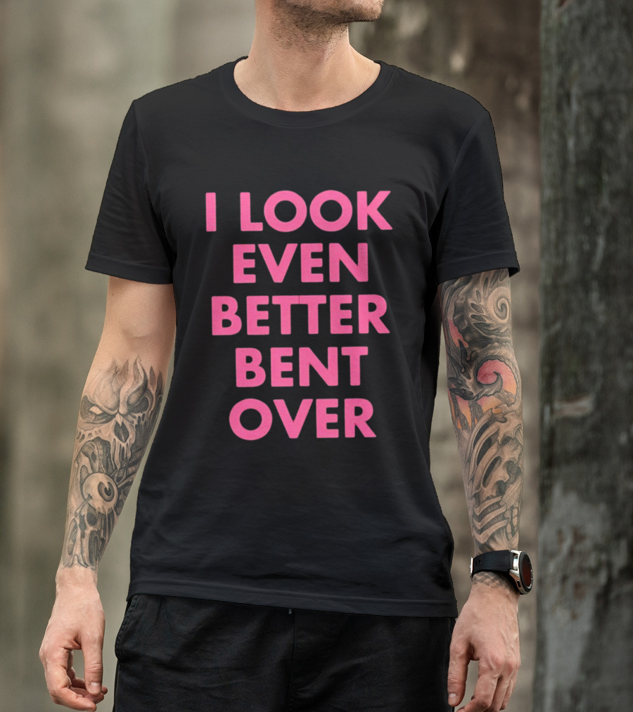 I Look Even Better Bent Over Bold Pink Block Text T-Shirt