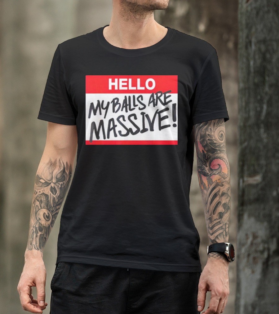 HELLO My Balls Are Massive T-Shirt