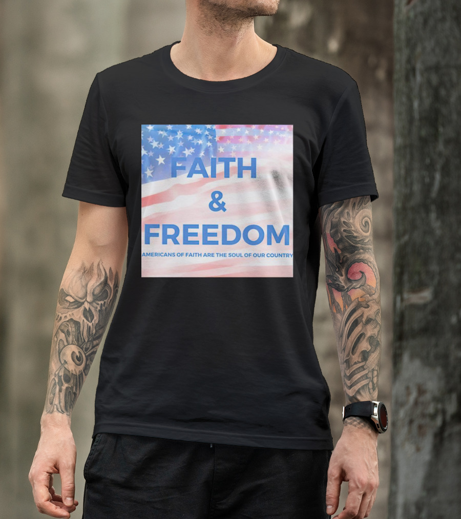 Faith And Freedom Americans Of Faith Are The Soul Of Our Country USA Flag T-Shirt