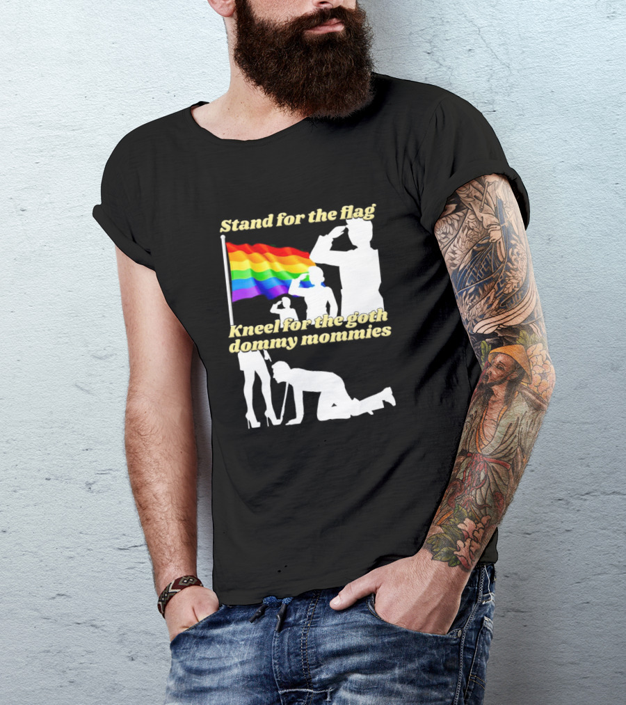 Stand For The Flag Kneel For The Goth Dommy Mommies With Rainbow Pride Flag T-Shirt