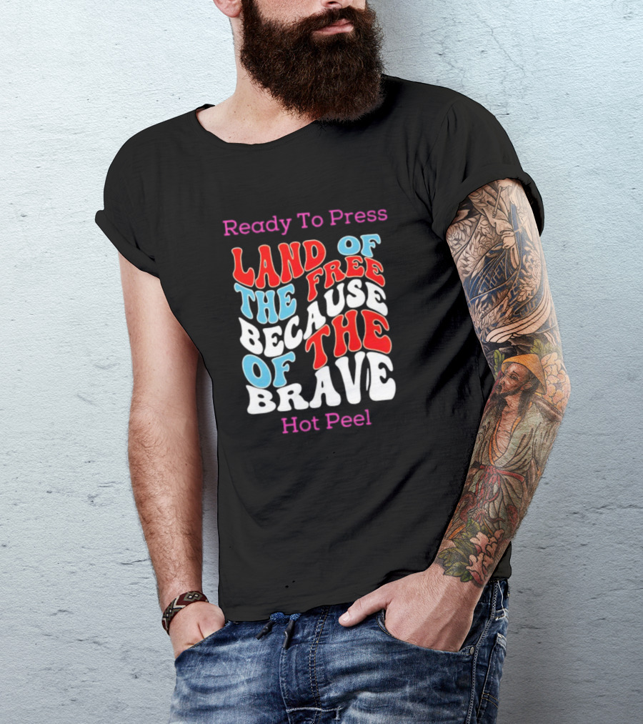 Ready To Press Land Of The Free Because Of The Brave Hot Peel T-Shirt