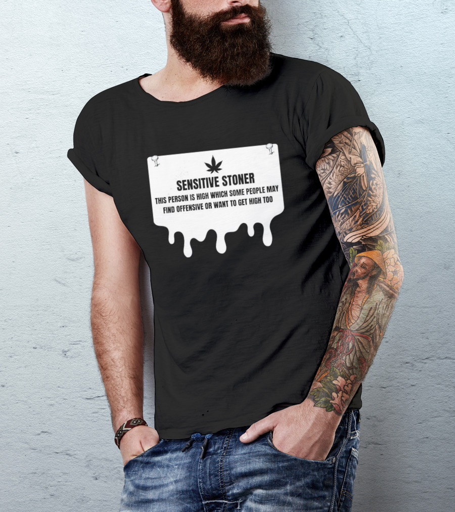 Sensitive Stoner This Person Is High Which Some People May Find Offensive Or Want To Get High Too T-Shirt