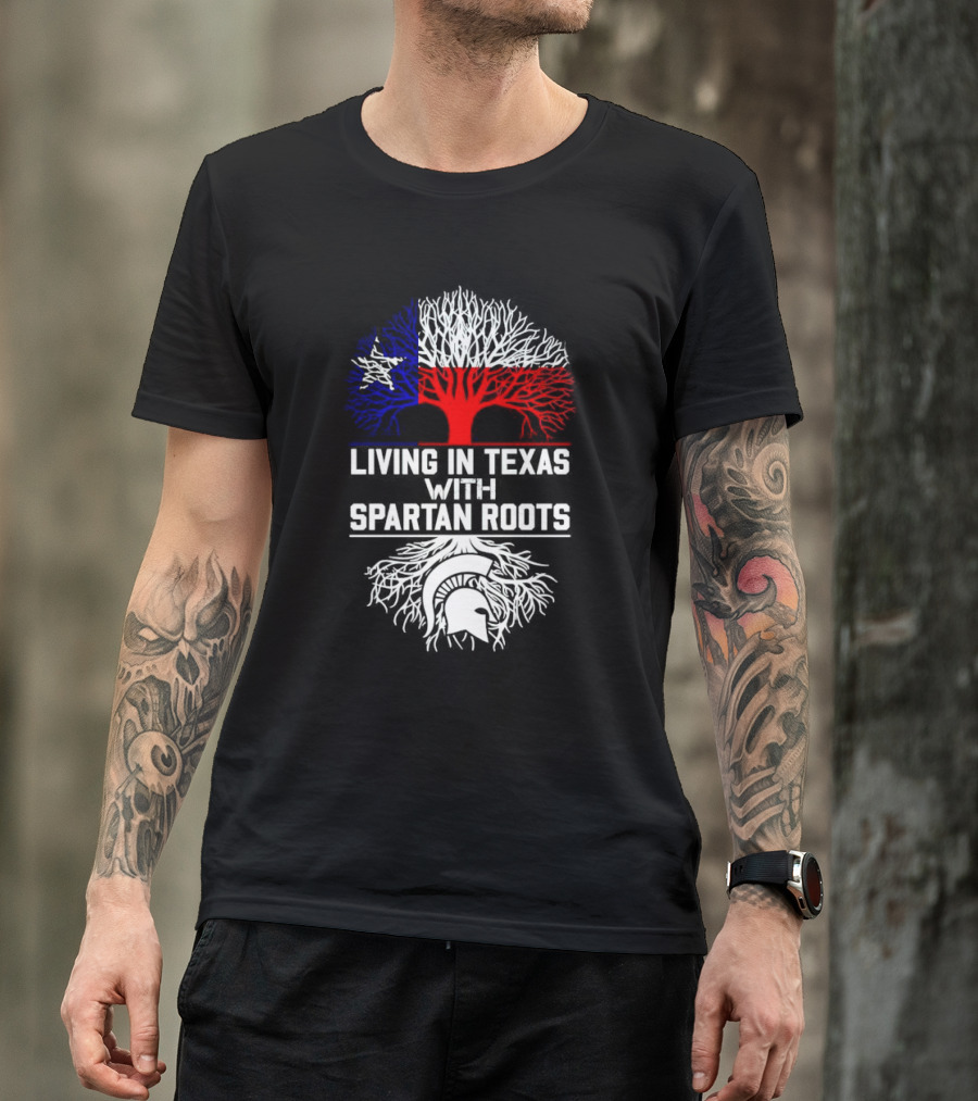 Living In Texas With Spartan Roots Tree Design Featuring Texas Flag And Spartan Helmet T-Shirt