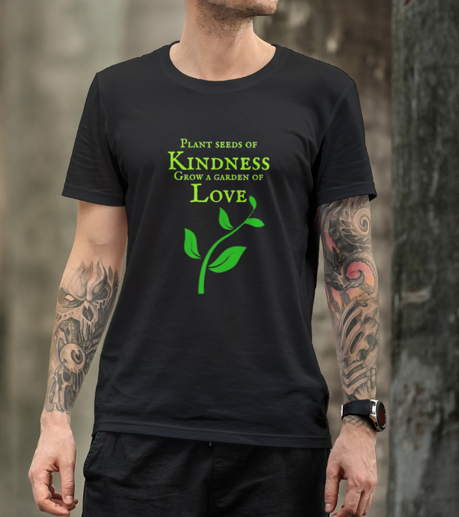 Plant Seeds Of Kindness Grow A Garden Of Love With Green Leaf T-Shirt