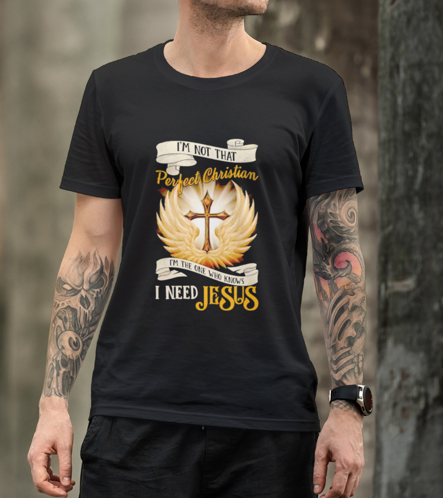I'm Not That Perfect Christian I Need Jesus Cross With Wings T-Shirt