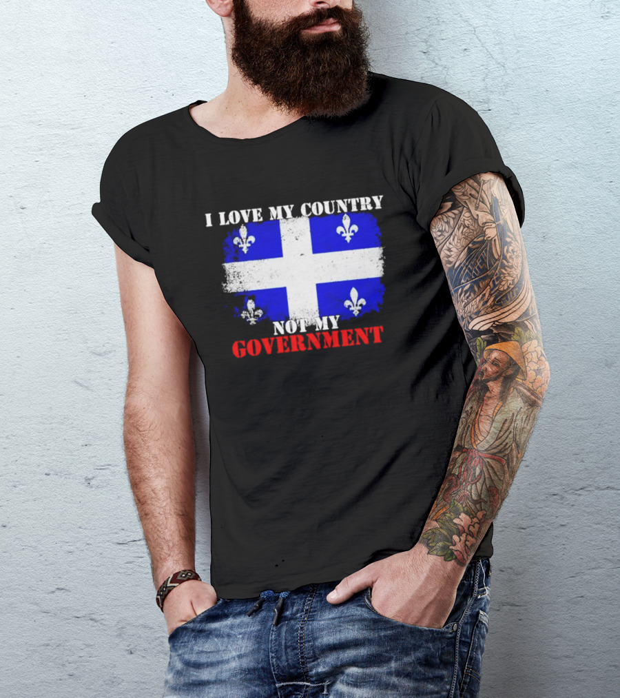 Quebec Flag I Love My Country Not My Government Fleur-de-lis T-Shirt