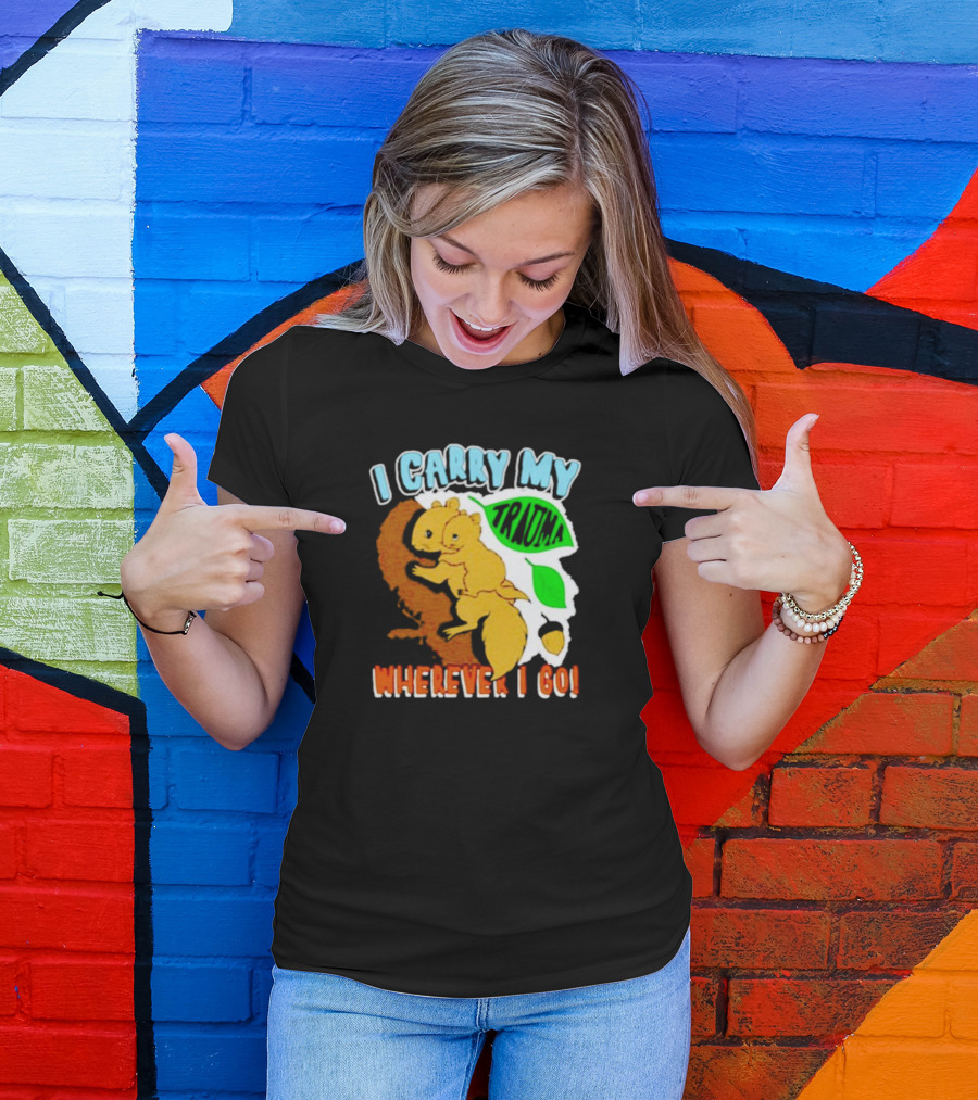 I Carry My Trauma Wherever I Go Squirrel T-Shirt