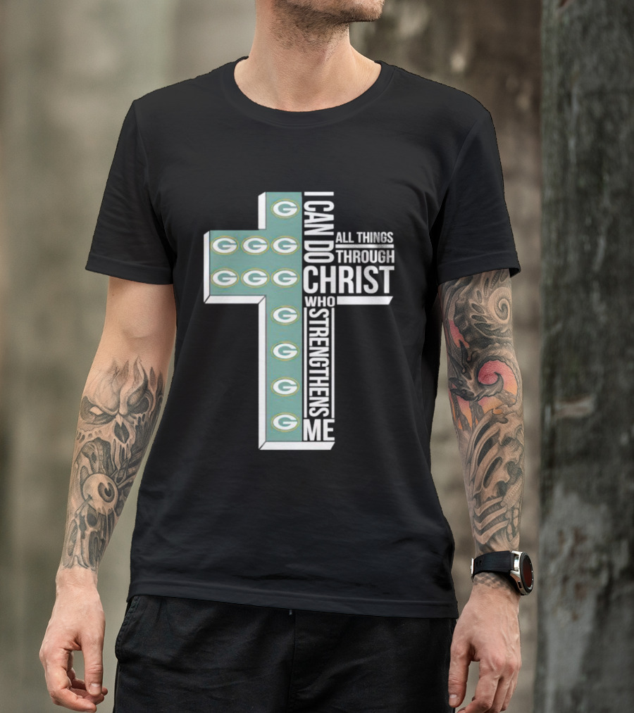 Green Bay Packers Logo Cross I Can Do All Things Through Christ Who Strengthens Me T-Shirt