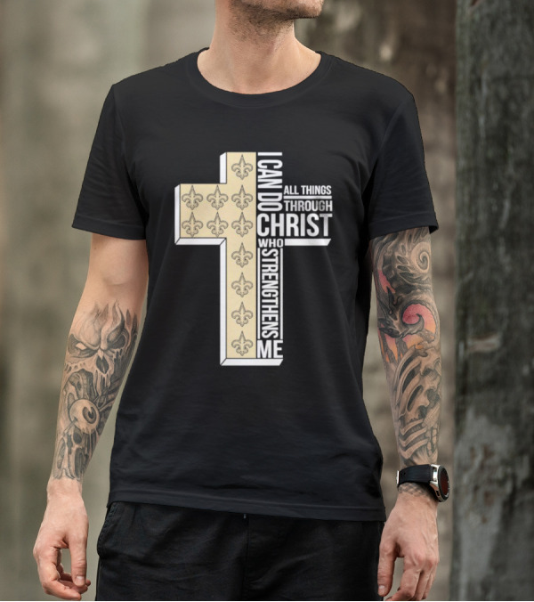 New Orleans Saints I Can Do All Things Through Christ Who Strengthens Me Cross Fleur-de-lis T-Shirt