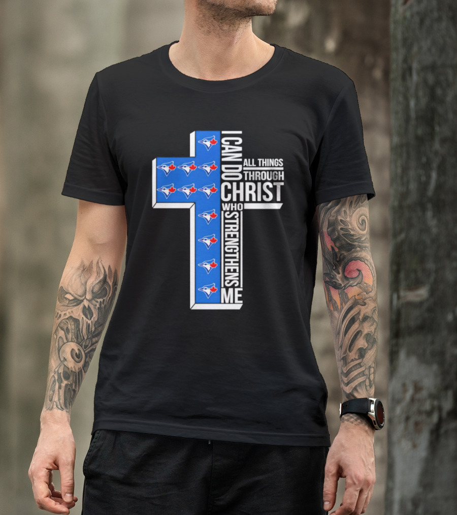 Toronto Blue Jays Faithful I Can Do All Things Through Christ Who Strengthens Me T-Shirt