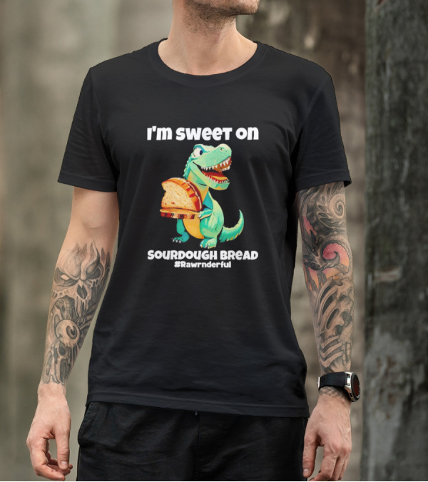 I'm Sweet On Sourdough Bread T-Rex #Rawrnderful T-Shirt