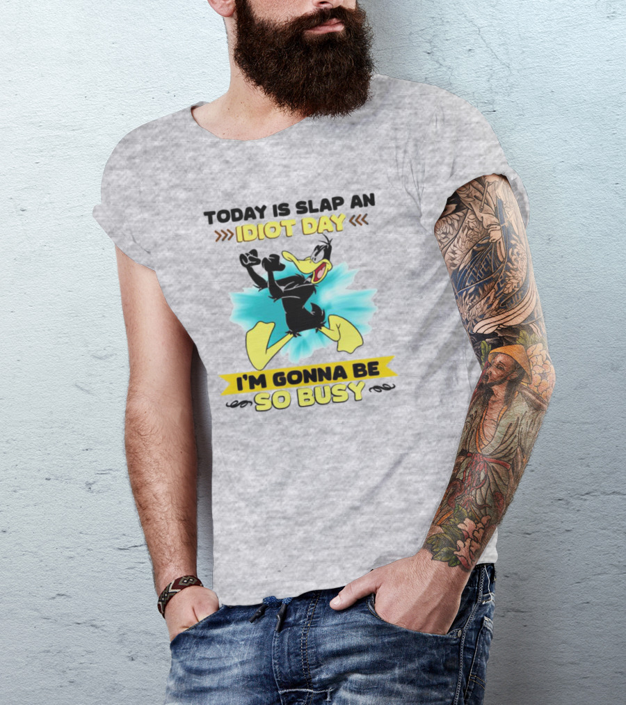 Today Is Slap An Idiot Day Daffy Duck I'm Gonna Be So Busy T-Shirt