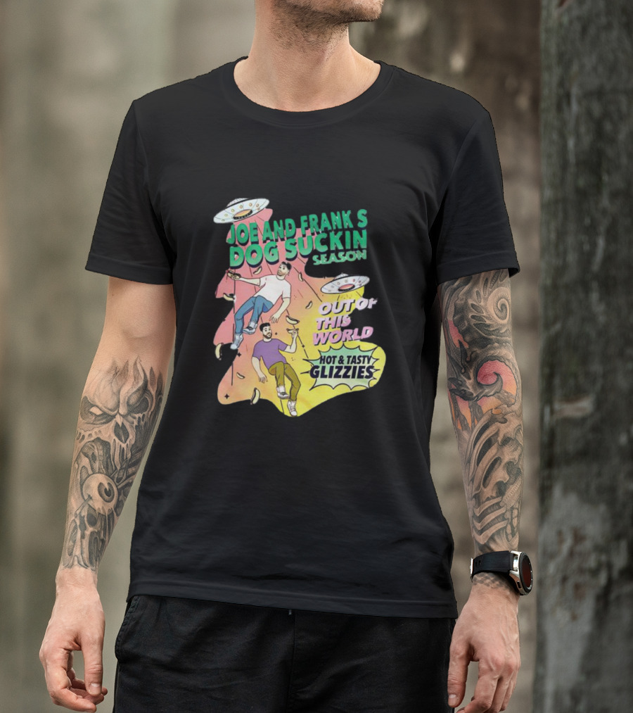 Joe And Frank's Dog Suckin' Season Out Of This World Hot And Tasty Glizzies T-Shirt