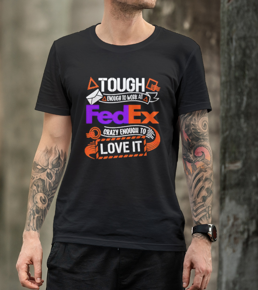 Tough Enough To Work At FedEx Crazy Enough To Love It T-Shirt