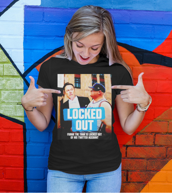 LOCKED OUT FRANK THE TANK IS LOCKED OUT OF HIS TWITTER ACCOUNT ELON MUSK T-Shirt
