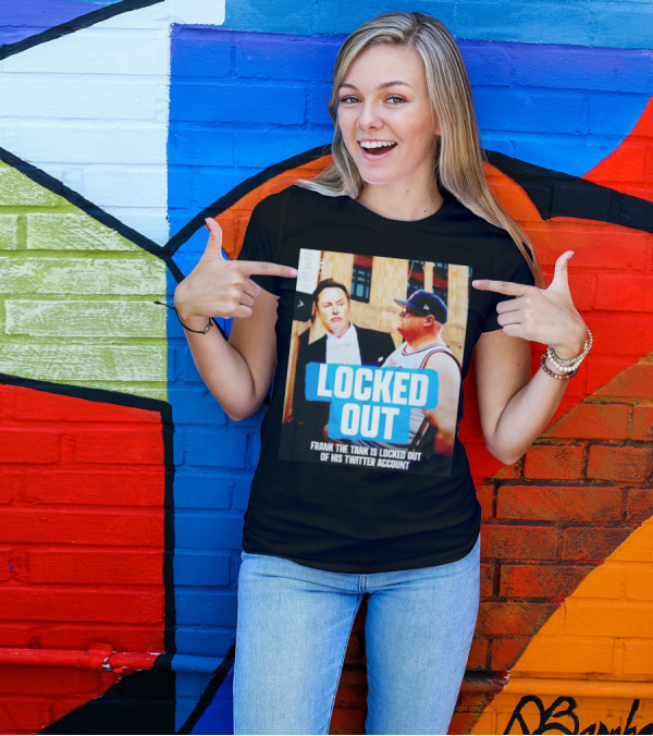 LOCKED OUT FRANK THE TANK IS LOCKED OUT OF HIS TWITTER ACCOUNT ELON MUSK T-Shirt