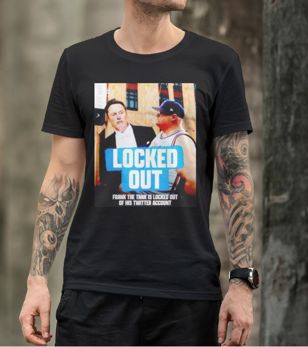 LOCKED OUT FRANK THE TANK IS LOCKED OUT OF HIS TWITTER ACCOUNT ELON MUSK T-Shirt