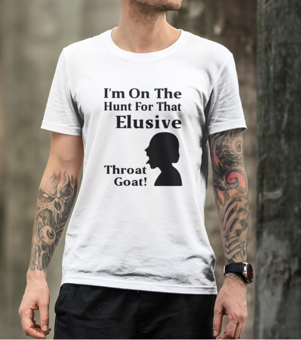 I'm On The Hunt For That Elusive Throat Goat T-Shirt