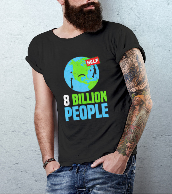 HELP Sad Earth 8 Billion People T-Shirt