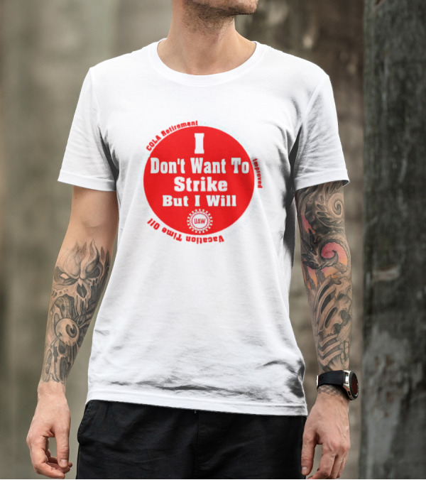I Don't Want To Strike But I Will UAW COLA Retirement Healthcare Vacation Time Off T-Shirt