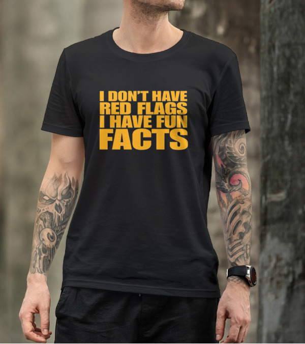 I Don't Have Red Flags I Have Fun Facts T-Shirt