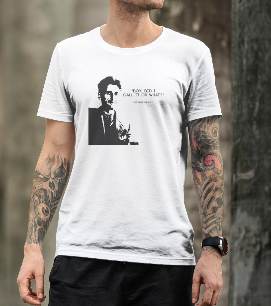 George Orwell Boy Did I Call It Or What? T-Shirt