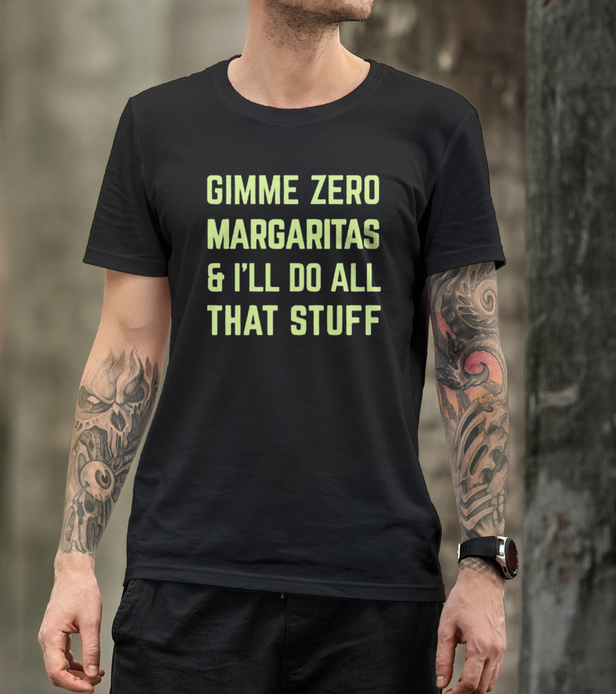 Gimme Zero Margaritas I'll Do All That Stuff T-Shirt
