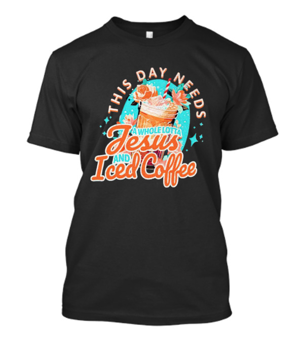 This Day Needs A Whole Lotta Jesus And Iced Coffee Floral Retro T-Shirt