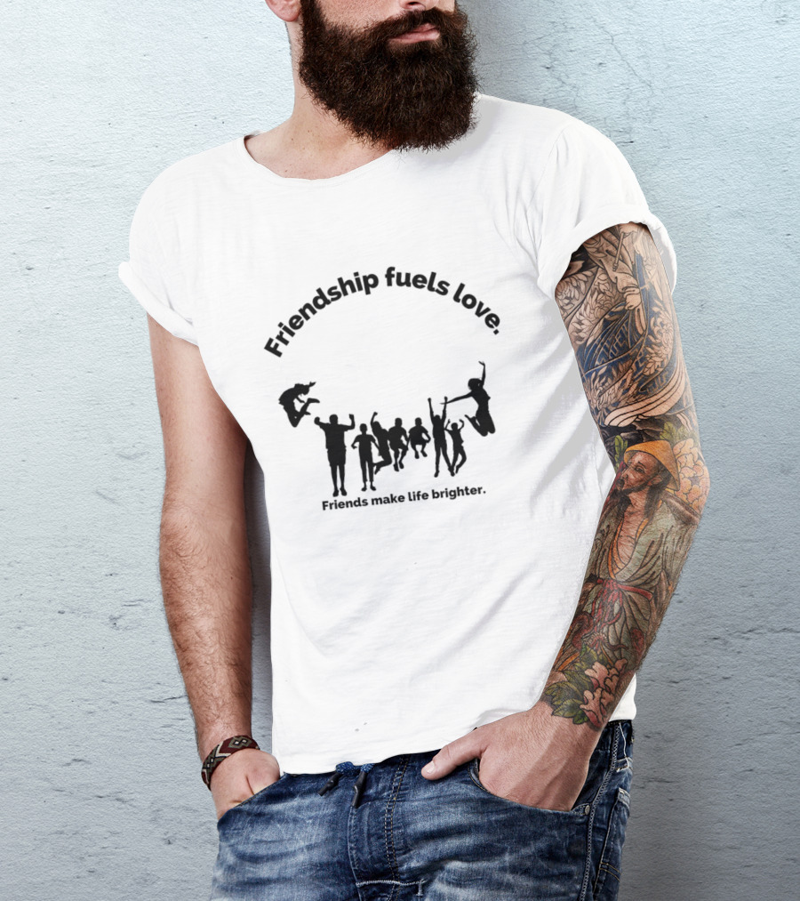 Friendship Fuels Love Friends Make Life Brighter T-Shirt