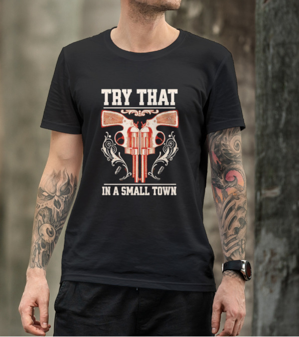 Try That In A Small Town Guns T-Shirt