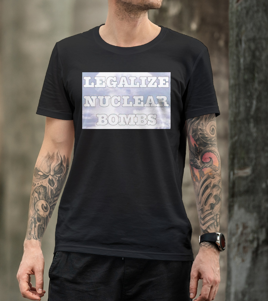 Legalize Nuclear Bombs Mushroom Cloud Background T-Shirt