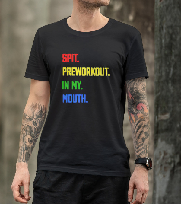 SPIT PREWORKOUT IN MY MOUTH T-Shirt