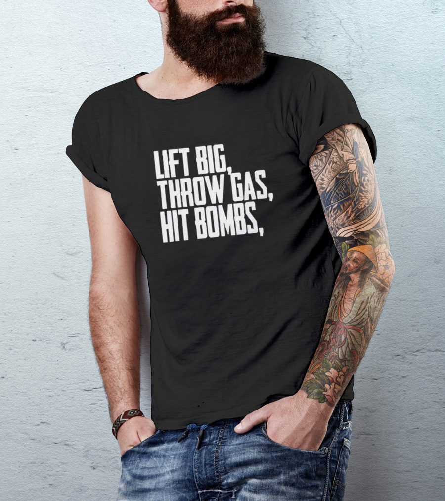Lift Big Throw Gas Hit Bombs T-Shirt