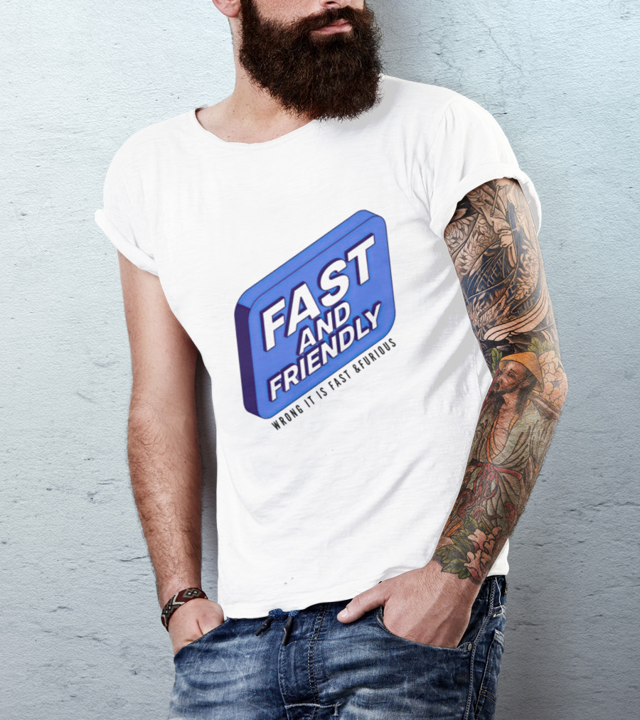 Fast And Friendly Wrong It Is Fast And Furious T-Shirt