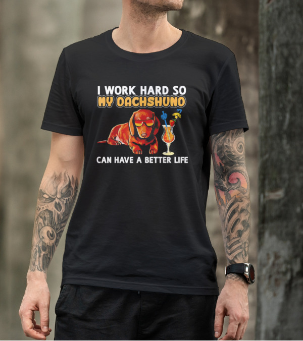 I Work Hard So My Dachshund Can Have A Better Life With Cool Dog And Tropical Drink T-Shirt