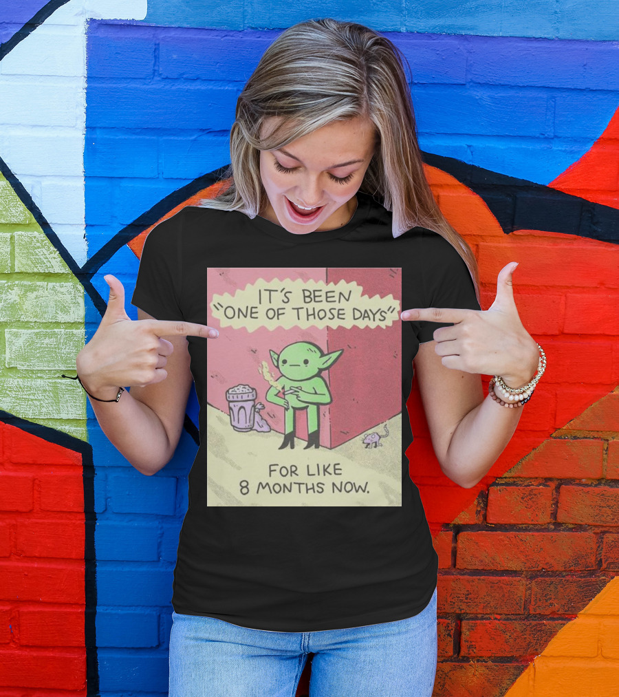It’s Been One Of Those Days Alien Comic For Like 8 Months Now T-Shirt