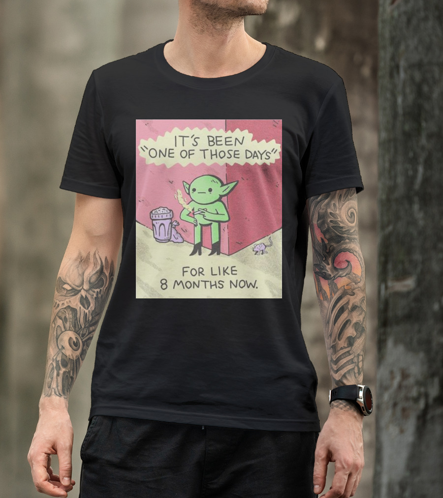 It’s Been One Of Those Days Alien Comic For Like 8 Months Now T-Shirt