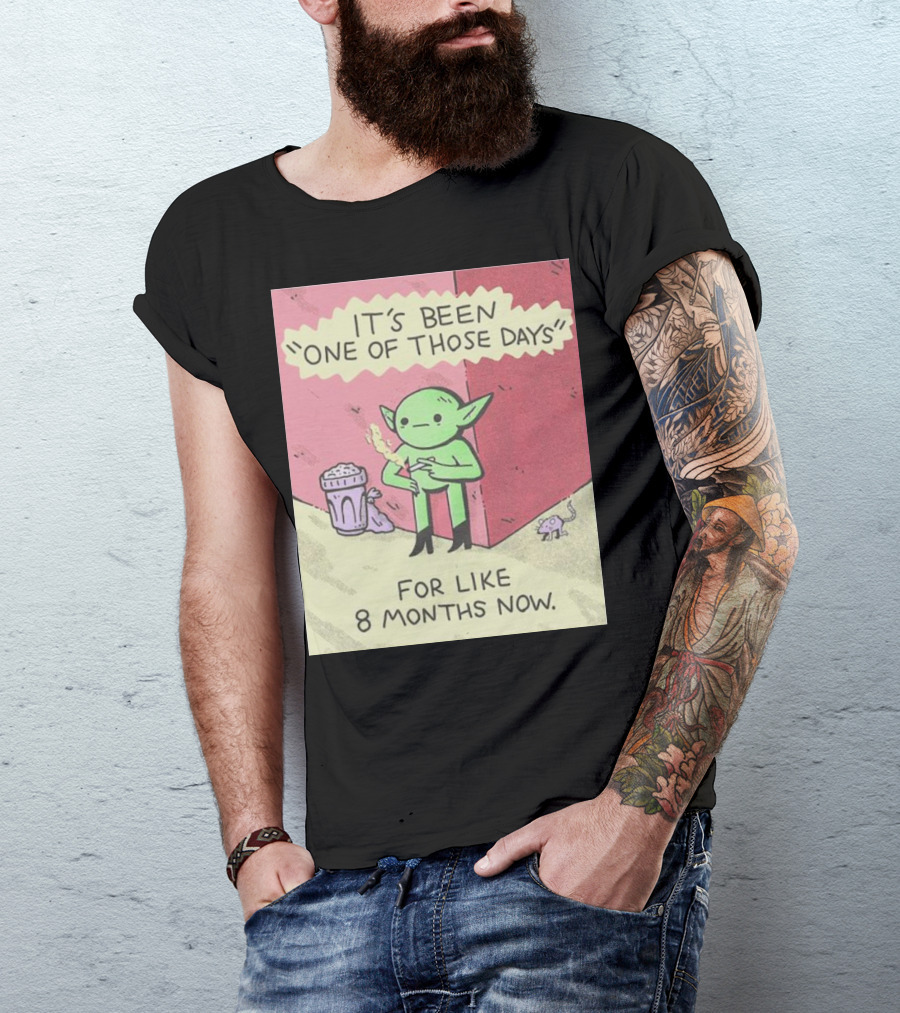 It’s Been One Of Those Days Alien Comic For Like 8 Months Now T-Shirt