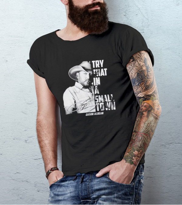 Try That In A Small Town Jason Aldean Signature T-Shirt