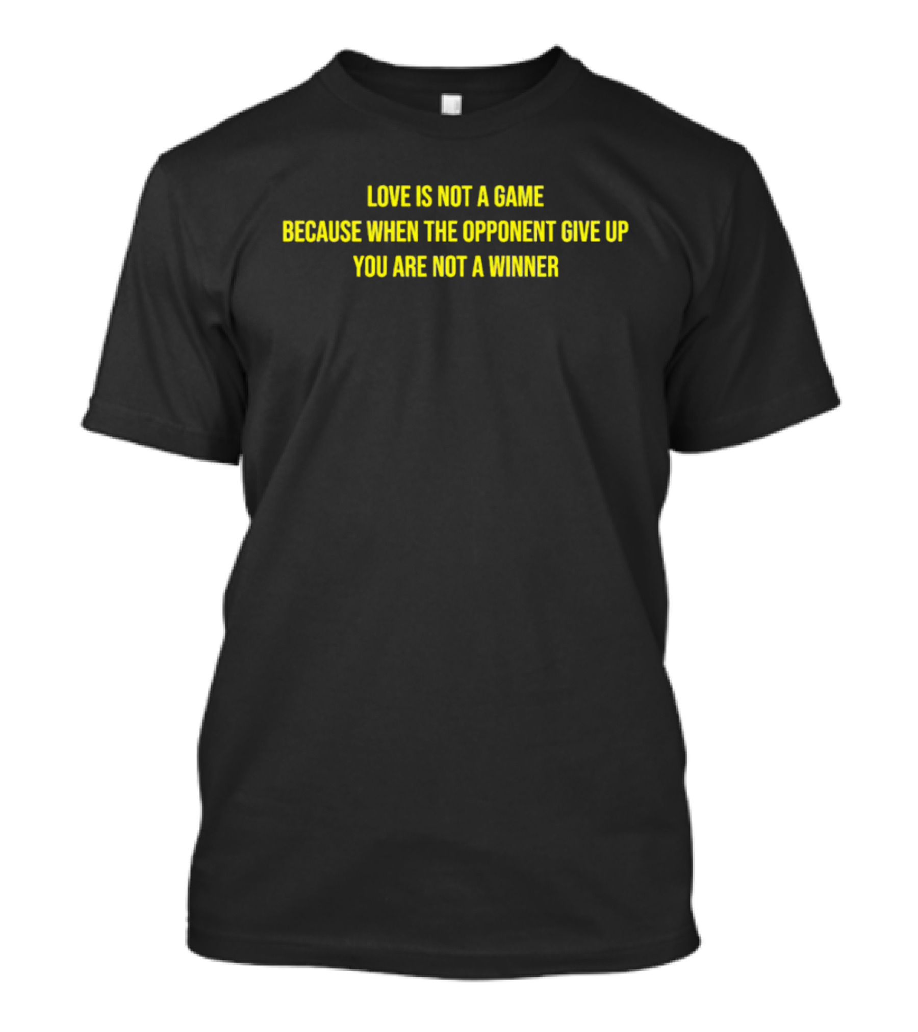 Love Is Not A Game Because When The Opponent Give Up You Are Not A Winner T-Shirt