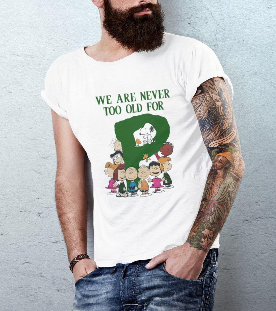 We Are Never Too Old For Peanuts Characters Charlie Brown Snoopy Woodstock Lucy Linus Sally Peppermint Patty Schroeder T-Shirt