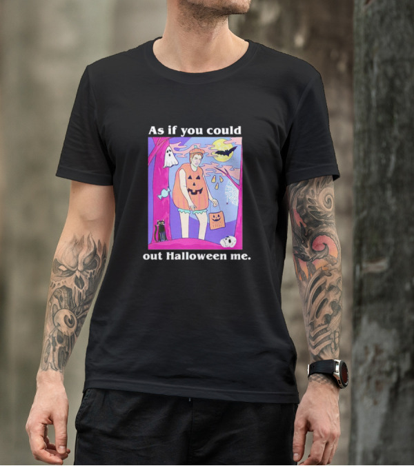 As If You Could Out Halloween Me Ghosts Bats Pumpkins Black Cats Full Moon Spiders T-Shirt