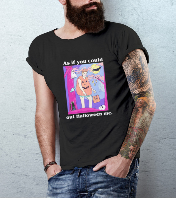 As If You Could Out Halloween Me Ghosts Bats Pumpkins Black Cats Full Moon Spiders T-Shirt