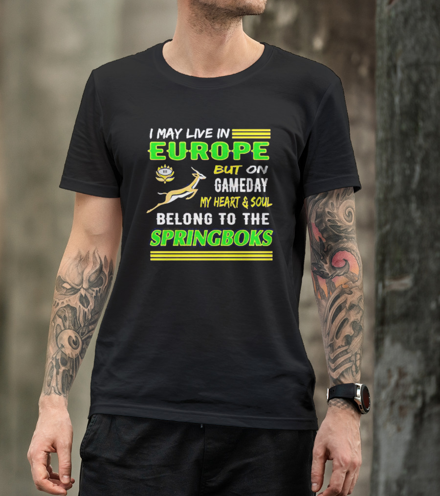 I May Live In Europe But On Gameday My Heart And Soul Belong To The Springboks T-Shirt