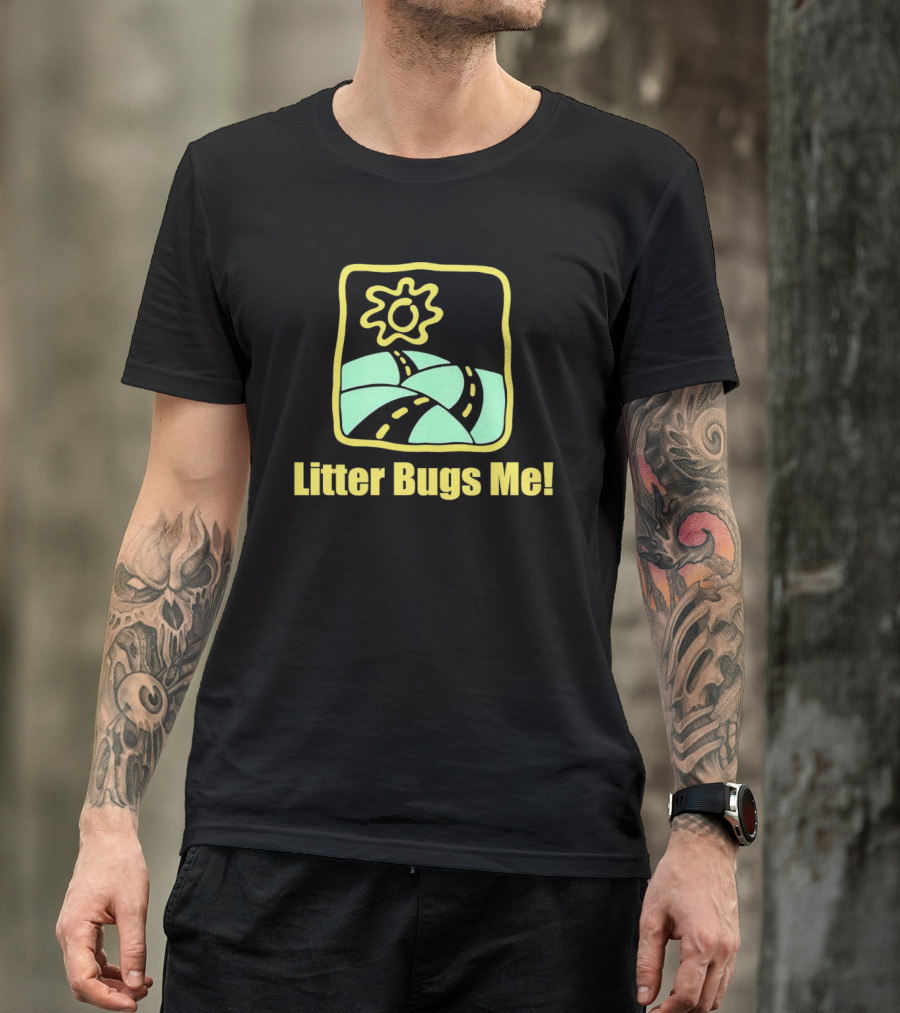 Litter Bugs Me Sunny Road Eco-Friendly Message T-Shirt
