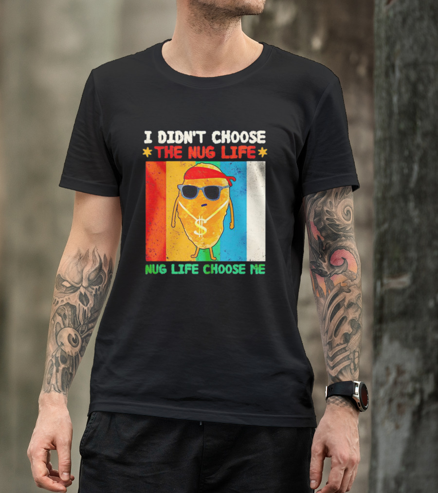 I Didn't Choose The Nug Life Nug Life Choose Me Chicken Nugget With Sunglasses And Dollar Necklace T-Shirt