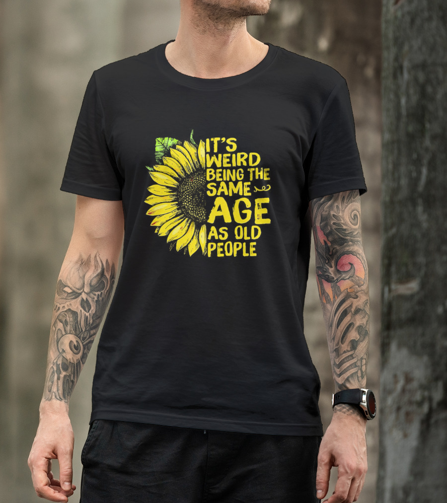 Sunflower It's Weird Being The Same Age As Old People Vintage Humor T-Shirt