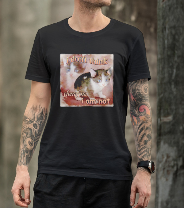 I Don't Think Therefore I Am Not Cat Kitten Image T-Shirt