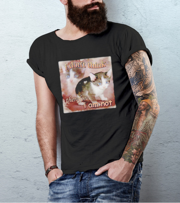 I Don't Think Therefore I Am Not Cat Kitten Image T-Shirt